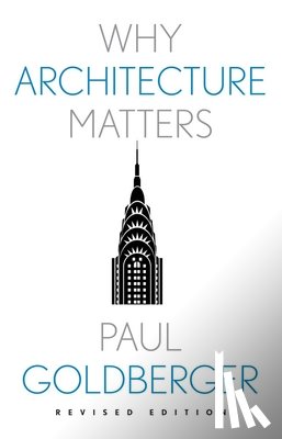 Goldberger, Paul - Why Architecture Matters