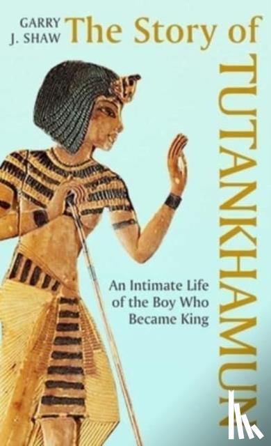 Shaw, Garry J. - The Story of Tutankhamun