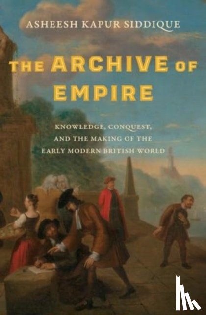 Siddique, Asheesh Kapur - The Archive of Empire