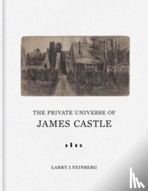 Feinberg, Larry J. - The Private Universe of James Castle
