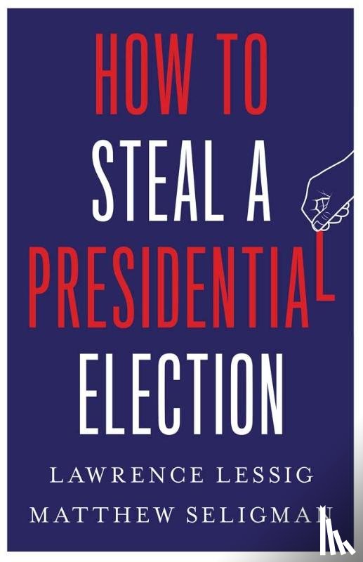 Lessig, Lawrence, Seligman, Matthew - How to Steal a Presidential Election