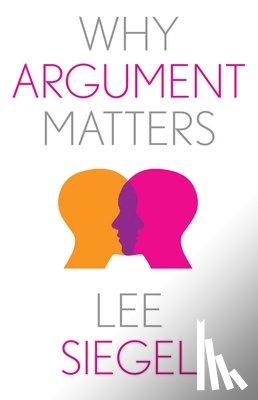 Siegel, Lee - Why Argument Matters