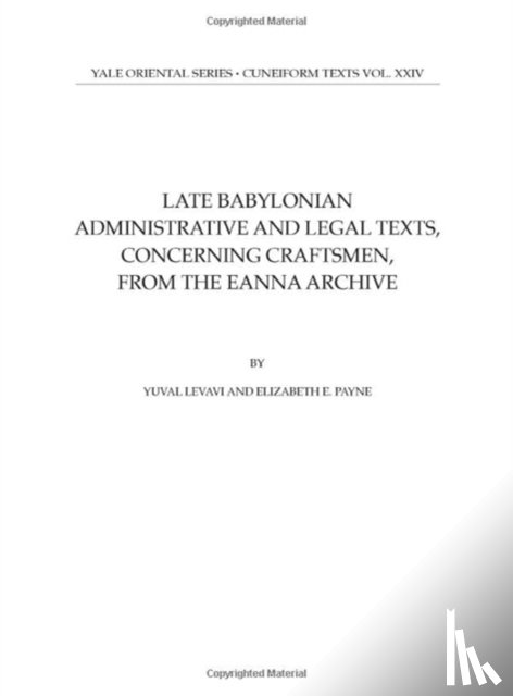 Levavi, Yuval, Payne, Elizabeth E - Late Babylonian Administrative and Legal Texts, Concerning Craftsmen, from the Eanna Archive
