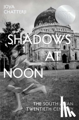 Chatterji, Joya - Shadows at Noon: The South Asian Twentieth Century