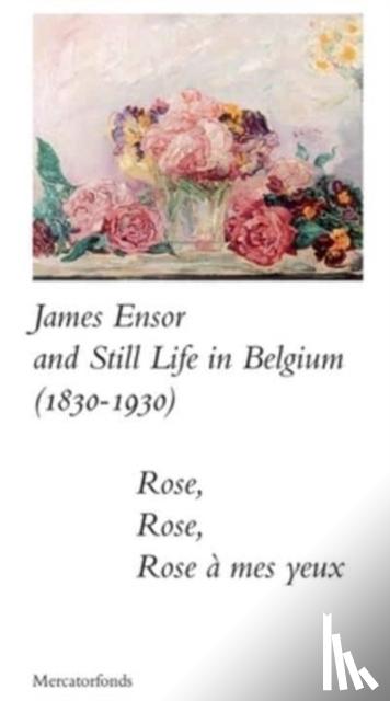 Taevernier, Sabine, Verschaffel, Bart - James Ensor and Stillife in Belgium: 1830-1930