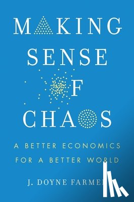Farmer, J. Doyne - Making Sense of Chaos: A Better Economics for a Better World