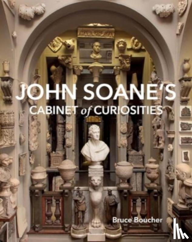 Boucher, Bruce - John Soane's Cabinet of Curiosities