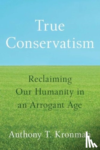 Kronman, Anthony T. - True Conservatism