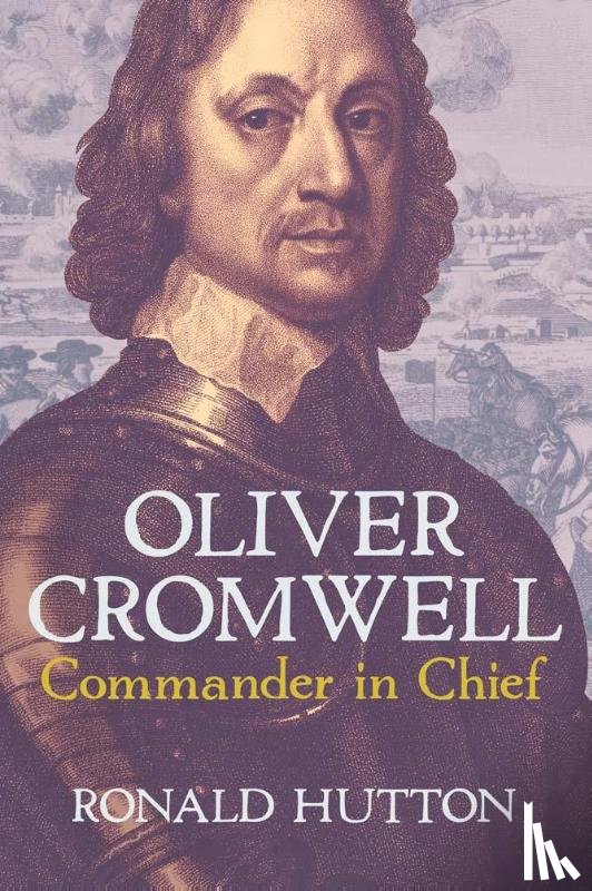 Hutton, Ronald - Oliver Cromwell: Commander in Chief