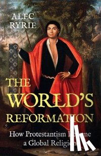 Ryrie, Alec - The World's Reformation