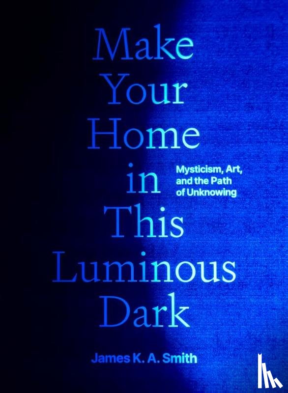 Smith, James K. A. - Make Your Home in This Luminous Dark