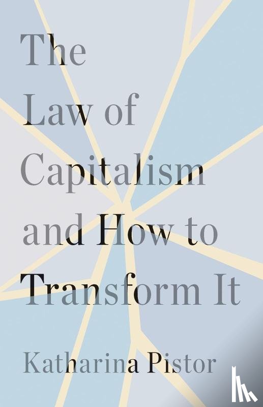 Pistor, Katharina - The Law of Capitalism and How to Transform It