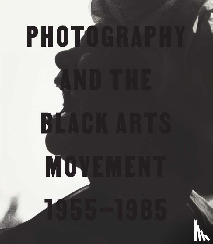  - Photography and the Black Arts Movement, 1955-1985