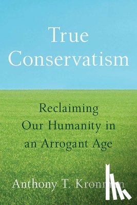Kronman, Anthony T. - True Conservatism