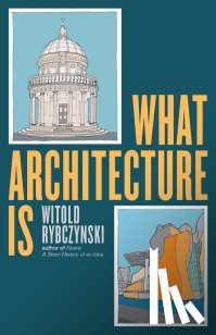 Rybczynski, Witold - What Architecture Is