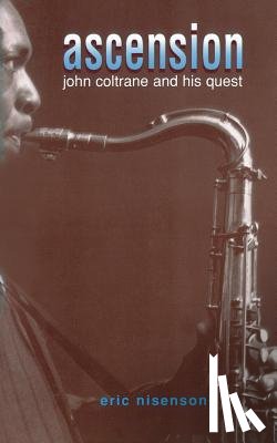 Nisenson, Eric - Ascension: John Coltrane and His Quest
