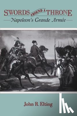 Elting, John R. - Swords Around a Throne: Napoleon's Grande Armée