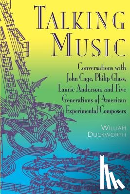 Duckworth, William - Talking Music: Conversations with John Cage, Philip Glass, Laurie Anderson, and 5 Generations of American Experimental Composers