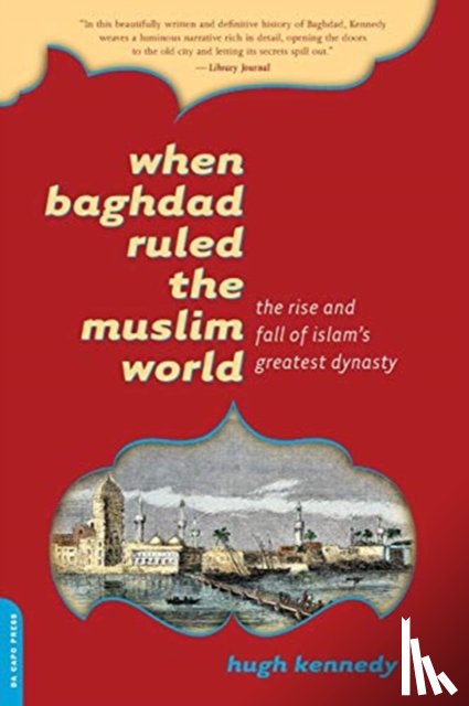 Kennedy, Hugh - When Baghdad Ruled the Muslim World