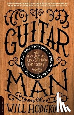 Hodgkinson, Will - Guitar Man: A Six-String Odyssey, Or, You Love That Guitar More Than You Love Me