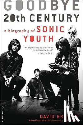 Browne, David - Goodbye 20th Century: A Biography of Sonic Youth