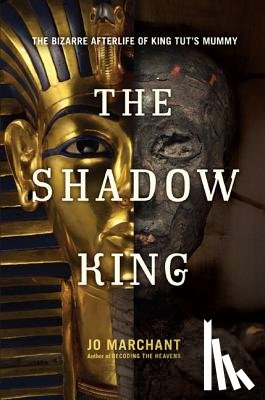 Marchant, Jo - The Shadow King: The Bizarre Afterlife of King Tut's Mummy