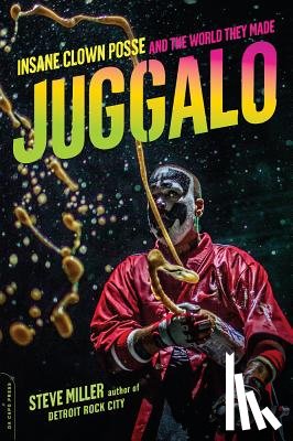 Miller, Steven - Juggalo: Insane Clown Posse and the World They Made