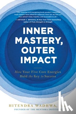 Wadhwa, Hitendra - Inner Mastery, Outer Impact: How Your Five Core Energies Hold the Key to Success