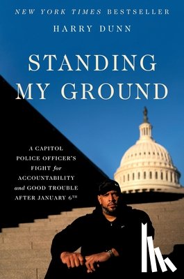 Dunn, Harry - Standing My Ground: A Capitol Police Officer's Fight for Accountability and Good Trouble After January 6th