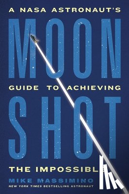 Massimino, Mike - Moonshot: A NASA Astronaut's Guide to Achieving the Impossible