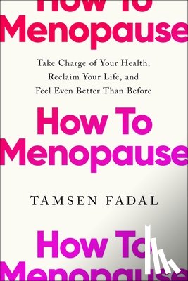 Fadal, Tamsen - How to Menopause: Take Charge of Your Health, Reclaim Your Life, and Feel Even Better Than Before