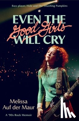 Auf Der Maur, Melissa - Even the Good Girls Will Cry: A '90s Rock Memoir