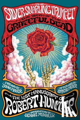 Hunter, Robert - The Silver Snarling Trumpet: The Birth of the Grateful Dead--The Lost Manuscript of Robert Hunter