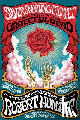 Hunter, Robert - The Silver Snarling Trumpet: The Birth of the Grateful Dead--The Lost Manuscript of Robert Hunter
