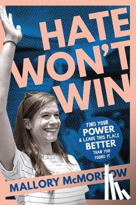 McMorrow, Mallory - Hate Won't Win: Find Your Power and Leave This Place Better Than You Found It