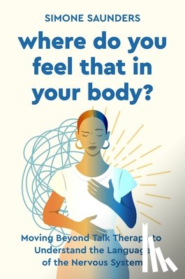 Saunders, Simone - Where Do You Feel That in Your Body?: Moving Beyond Talk Therapy to Understand the Language of the Nervous System
