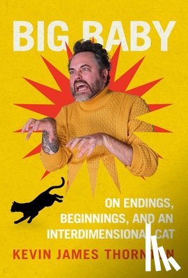 Thornton, Kevin James - Big Baby: On Endings, Beginnings, and an Interdimensional Cat