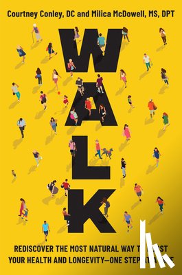 Conley, Courtney - Walk: Rediscover the Most Natural Way to Boost Your Health and Longevity--One Step at a Time