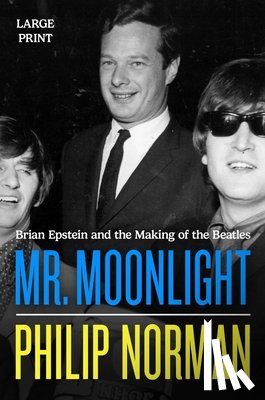 Norman, Philip - Mr. Moonlight: Brian Epstein and the Making of the Beatles