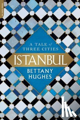 Hughes, Bettany - Istanbul: A Tale of Three Cities