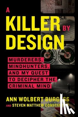 Burgess, Ann Wolbert - A Killer by Design: Murderers, Mindhunters, and My Quest to Decipher the Criminal Mind