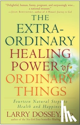 Dossey, Larry - The Extraordinary Healing Power of Ordinary Things
