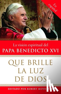 Moynihan, Robert - Que brille la Luz de Dios / Let God's Light Shine Forth: La vision espiritual del Papa Benedicto XVI