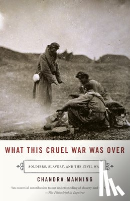 Manning, Chandra - What This Cruel War Was Over: Soldiers, Slavery, and the Civil War