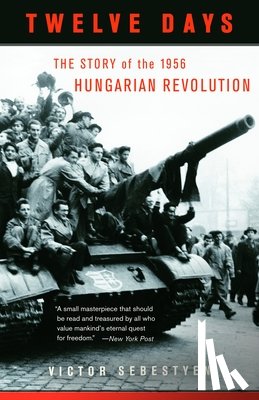 Sebestyen, Victor - Twelve Days: The Story of the 1956 Hungarian Revolution