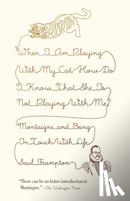 Frampton, Saul - When I Am Playing with My Cat, How Do I Know That She Is Not Playing with Me?: Montaigne and Being in Touch with Life