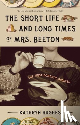 Hughes, Kathryn - The Short Life and Long Times of Mrs. Beeton: The First Domestic Goddess