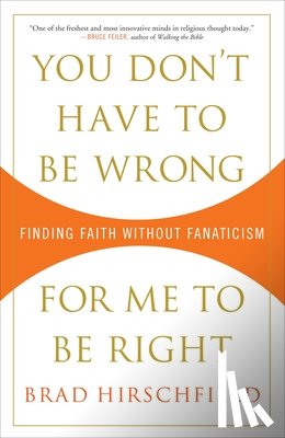 Hirschfield, Brad - You Don't Have to Be Wrong for Me to Be Right: Finding Faith Without Fanaticism