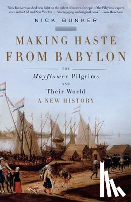 Bunker, Nick - Making Haste from Babylon: The Mayflower Pilgrims and Their World: A New History
