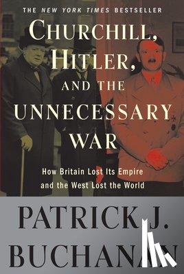 Buchanan, Patrick J. - Churchill, Hitler, and "The Unnecessary War"